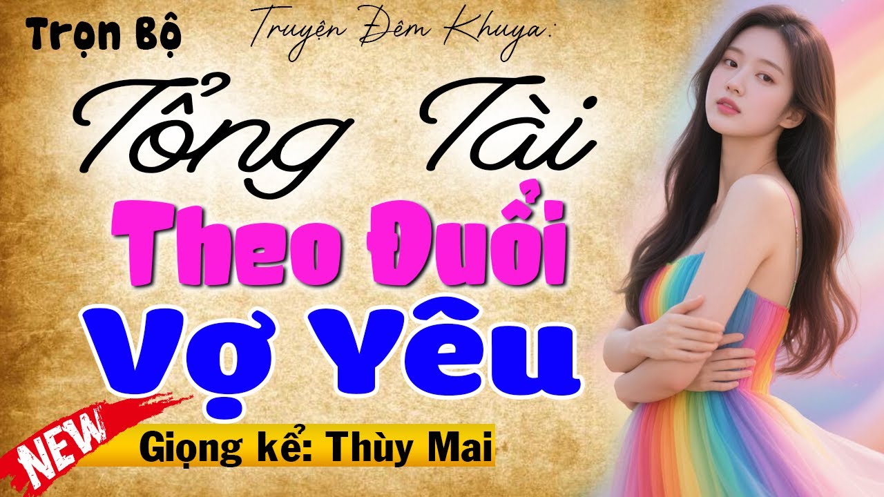 Nghe thật đã tai - Tổng Tài Theo Đuổi Vợ Yêu - Full Truyện ngôn tình đêm khuya 2025 #mcthuymai