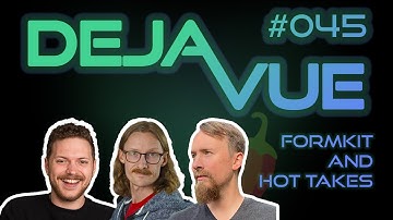 DejaVue #E045 - Formkit and Hot Takes (with Justin Schroeder)