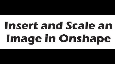 Inserting and Scaling an Image in Onshape