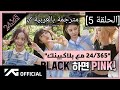 مترجم بالعربية بلاكبينك 24 365 مع بلاكبينك البرنامج الواقعي الحلقة 5 