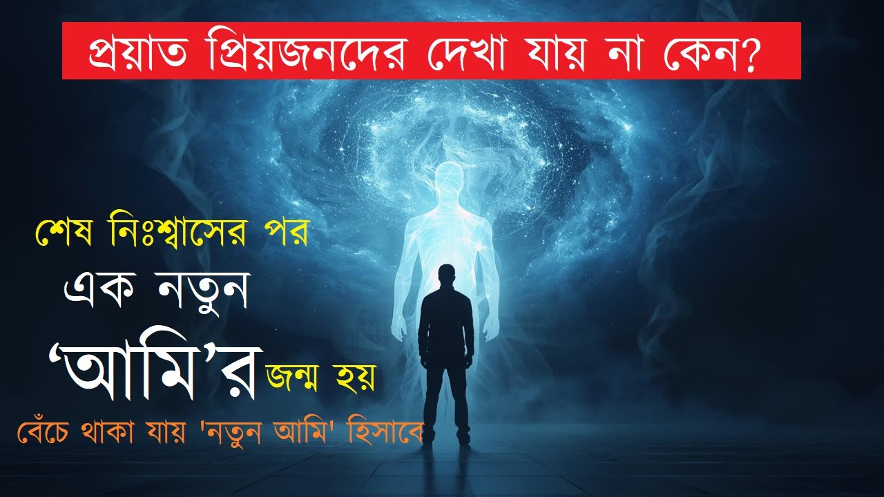 প্রয়াত প্রিয়জনদের দেখা যায় না কেন? শেষ নিঃশ্বাসের পর এক নতুন ‘আমি’র জন্ম হয়। #Rebirth #Afterlife