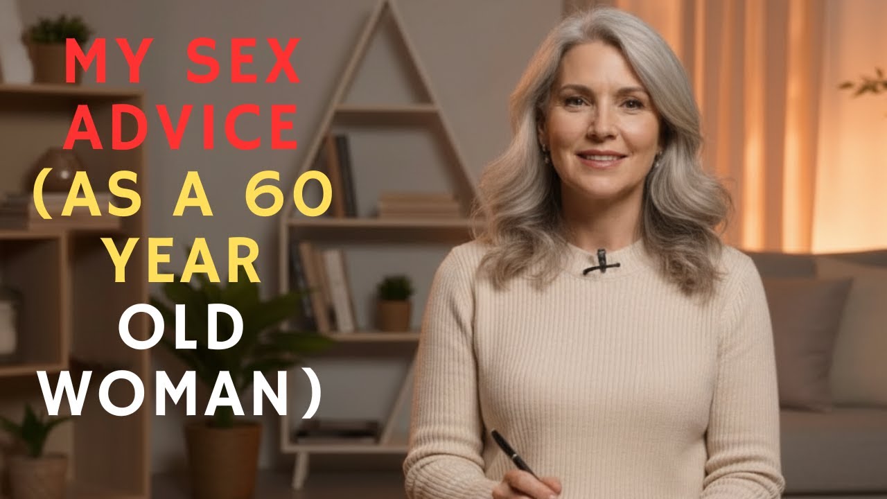 My Sex Advice as a 60 year old woman - YouTube