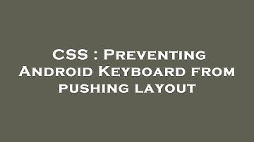 CSS : Preventing Android Keyboard from pushing layout