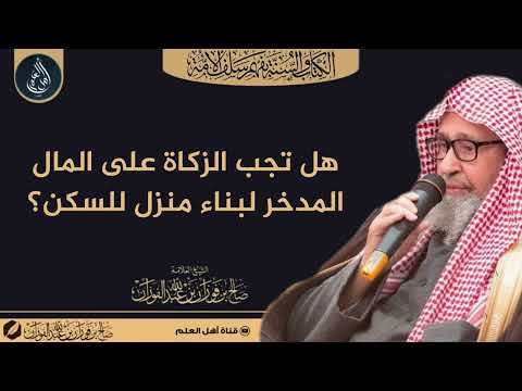 هل تجب الزكاة على المال المدخر لبناء منزل للسكن الشيخ صالح الفوزان