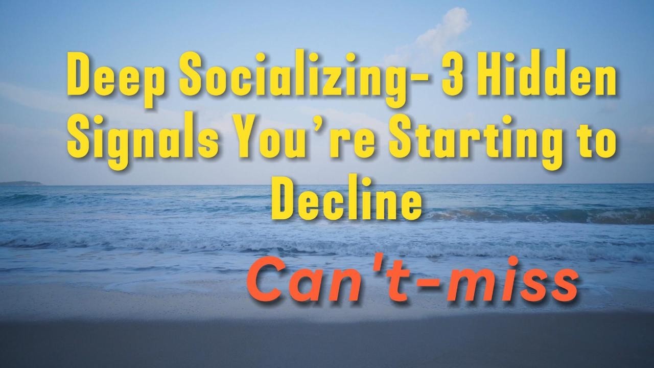 Deep Socializing- 3 Hidden Signals You’re Starting to Decline | Can't Miss