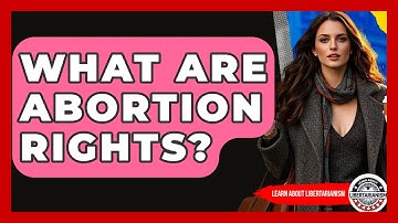 What Are Abortion Rights? - Learn About Libertarianism