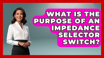 What Is The Purpose Of An Impedance Selector Switch? - NextGen Viewing and Audio
