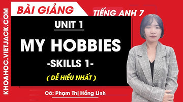 Tiếng Anh 7 - Unit 1 My Hobbies - Skills 1 - Cô Phạm Thị Hồng Linh (DỄ HIỂU NHẤT)