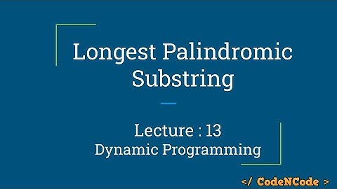 L13 : Longest Palindromic Substring | Dynamic  Programming Part 1 | CodeNCode