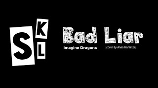 Bad Liar - Imagine Dragons (lirik & terjemahan) |cover by Anna Hamilton