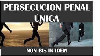 PERSECUCIÓN PENAL ÚNICA - NON BIS IN IDEM