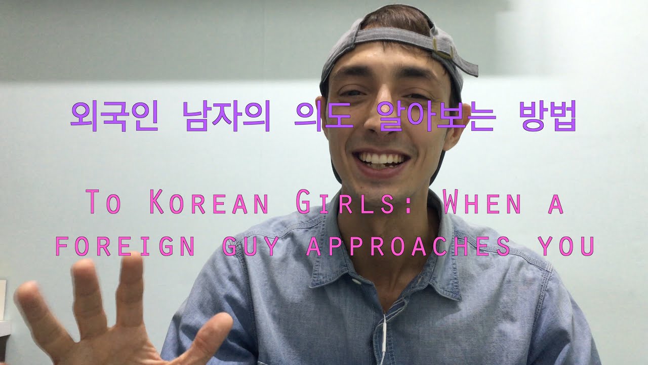 외국인 남자의 의도 알아보는 방법 - For Korean girls: When a foreign guy approaches you