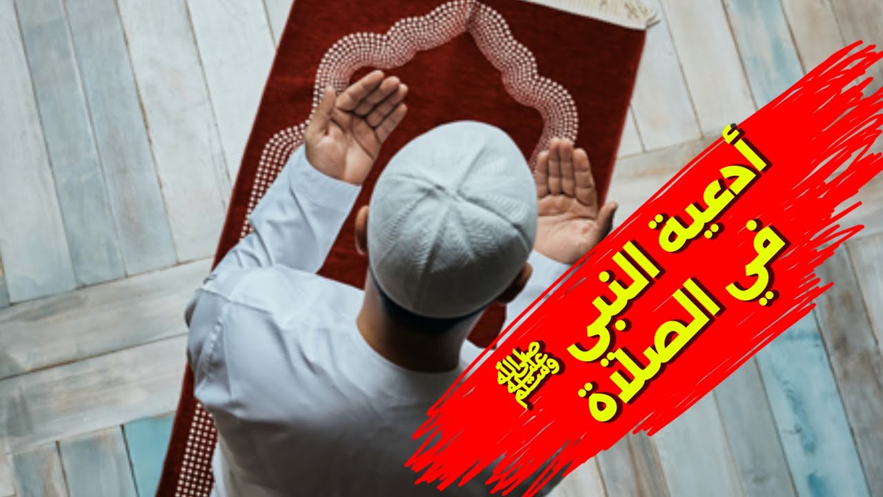 أدعية النبي صل الله عليه وسلم في الصلاة 