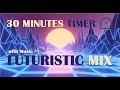  30 minutes timercountdown with  music  futuristic mix blow your mind 