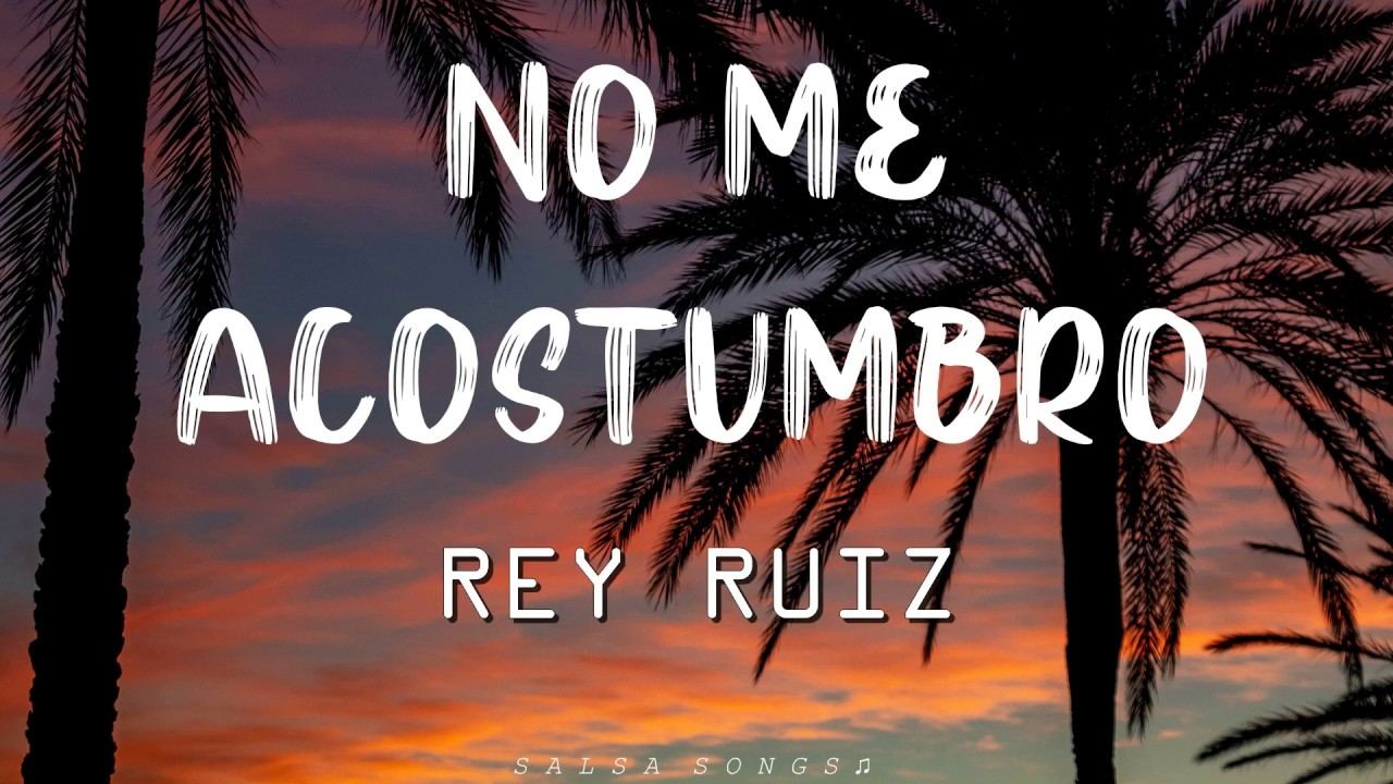 No Me Acostumbro Rey Ruiz letra