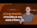 AO VIVO - Atualidades: Violência na Amazônia 30/08 | Prof. Grega