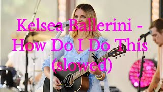 Kelsea Ballerini - How Do I Do This (slowed)