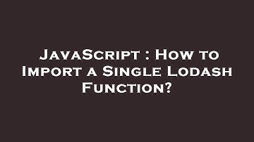 JavaScript : How to Import a Single Lodash Function?