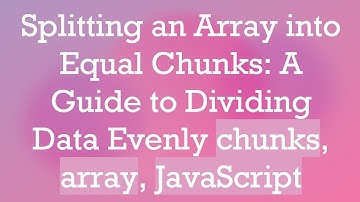 Splitting an Array into Equal Chunks: A Guide to Dividing Data Evenly chunks, array, JavaScript
