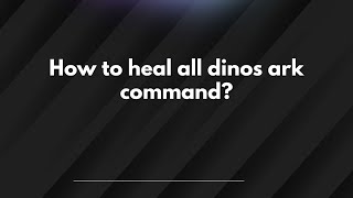 How to heal all dinos ark command