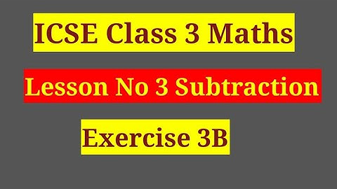 Icse class 3 maths lesson no 3 subtraction exercise 3B