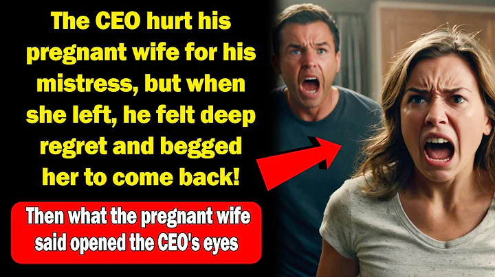 CEO hurts pregnant wife for mistress, but when she left, he deeply regrets and begs her to return!