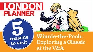 5 Reasons to Visit Winnie-the-Pooh at the V&amp;A