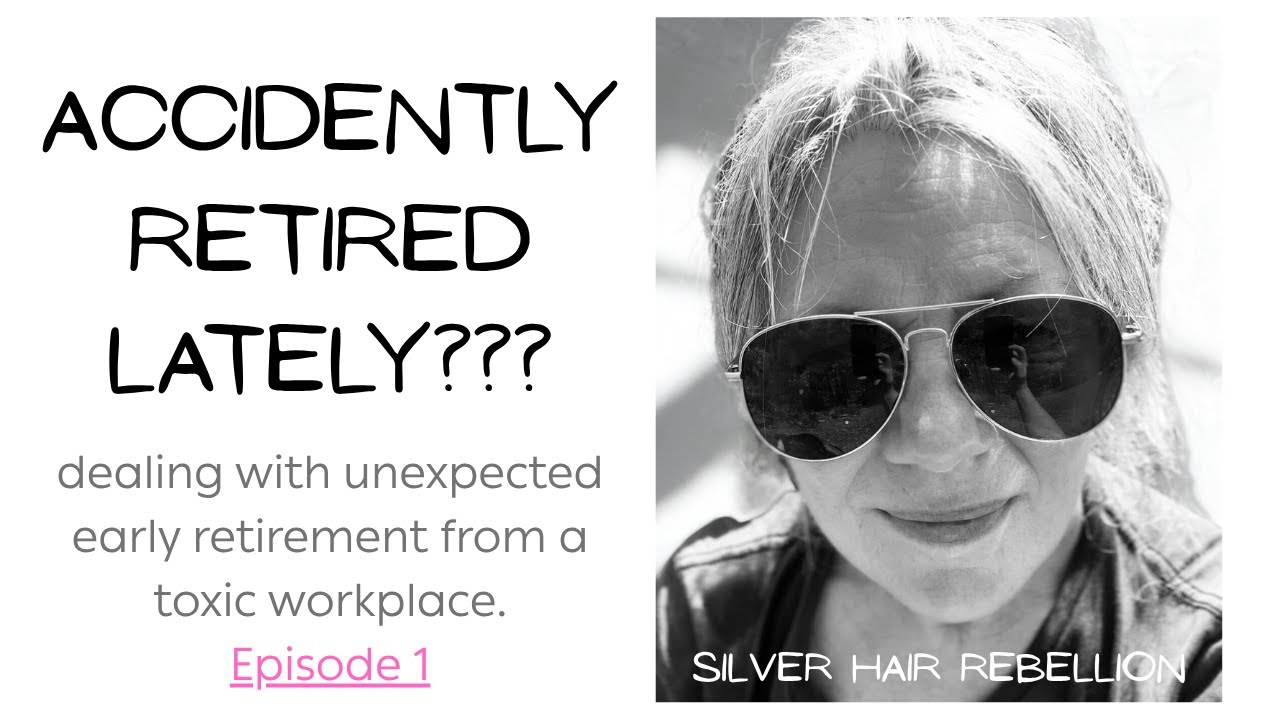 Surprize!! Unexpected Early Retirement From a Toxic Workplace. The Good The Bad And The Ugly