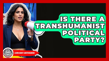 Is There A Transhumanist Political Party? - Learn About Libertarianism