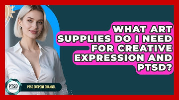 What Art Supplies Do I Need For Creative Expression And PTSD? - PTSD Support Channel