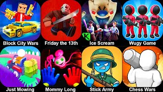 Block City Wars,Friday the 13,Ice Scream,Wugy Game,Just Mowing,Mommy Long Legs,Stick Army,Chess Wars