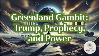 GNITN: Greenland Gambit: Trump, Prophecy, and Power?