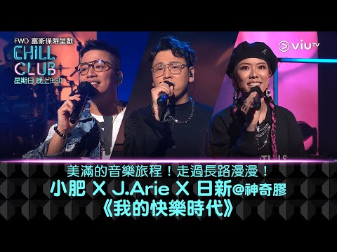 《CHILL CLUB》美滿的音樂旅程！走過長路漫漫！小肥 X J.Arie X 日新@神奇膠《我的快樂時代》