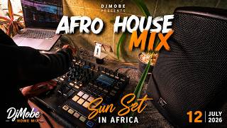 Afro House Mix - Sun Set in Africa with DjMobe Home Mix 12 July 2026