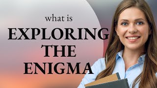 Exploring the Enigma: Unraveling Mysteries