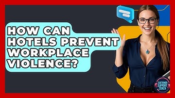 How Can Hotels Prevent Workplace Violence? - Customer Support Coach