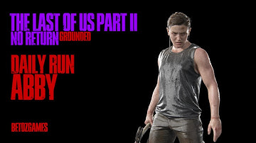 Daily Run as Abby 4/7/25 [GROUNDED, PS5] | The Last of Us Pt II Remastered | No Return