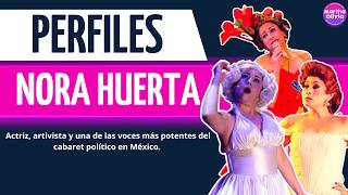 Nora Huerta en #Perfiles: actriz, artivista y cabaretera, el humor para la crítica social