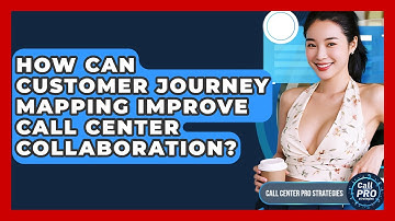 How Can Customer Journey Mapping Improve Call Center Collaboration? - Call Center Pro Strategies