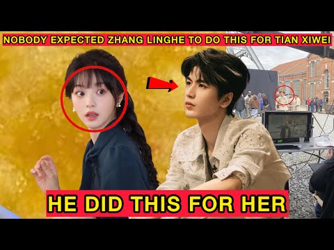 What Zhang Linghe Did For Tian Xiwei Behind The Scenes Left The Entire Cast Stunned #zhanglinghe  