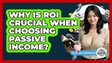 Why Is ROI Crucial When Choosing Passive Income? - Your Guide to Budgeting