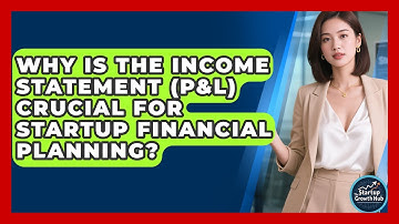 Why Is The Income Statement (P&L) Crucial For Startup Financial Planning? - The Startup Growth Hub