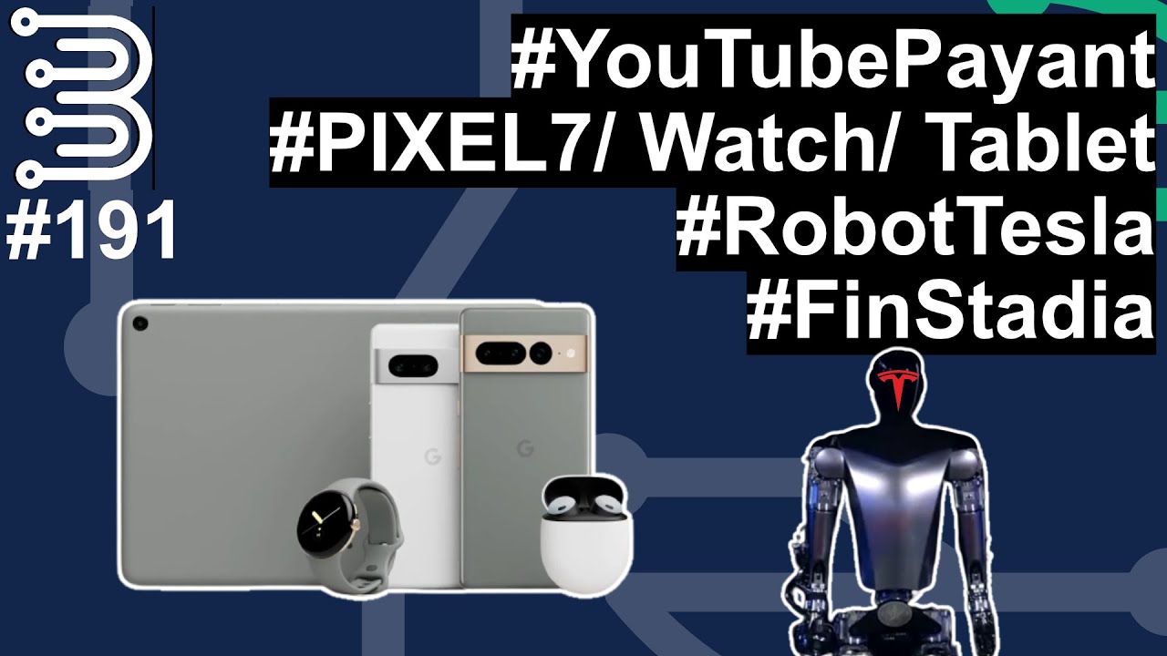 Bits 191 - #YouTubePayant #PIXEL7/Watch/Tablet #RobotTESLA #FinSTADIA