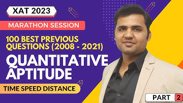XAT 2023 Quant Marathon || Time Speed Distance - Part 2 || 100 Best Previous Year Questions