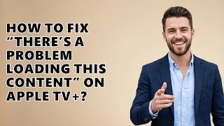 How to Fix “There’s a Problem Loading This Content” on Apple TV+?