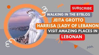 Visit amazing places in Lebanon , Jeita Grotto, Harissa, Byblos