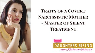 Traits of a Covert Narcissistic Mother - Master of Silent Treatment