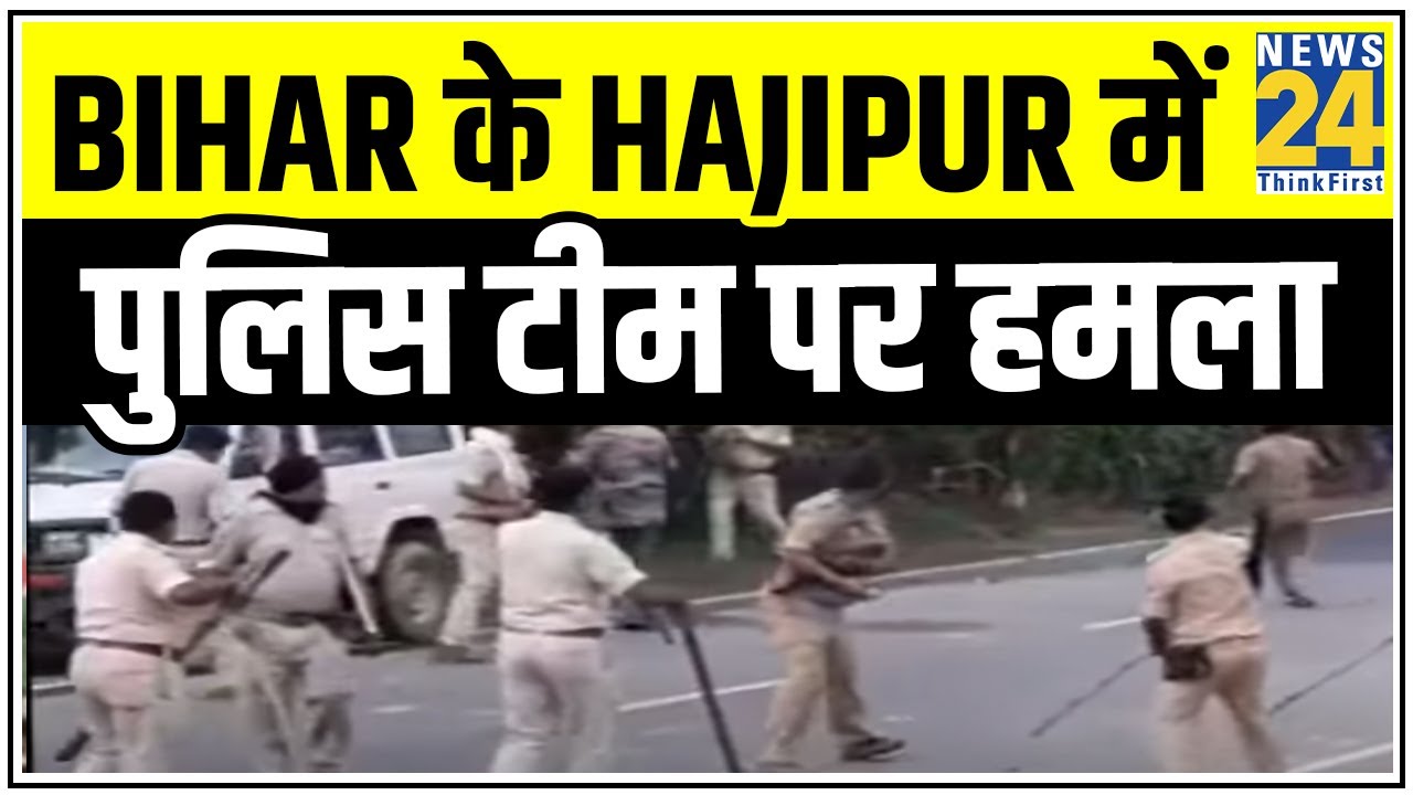 Bihar के Hajipur में पुलिस टीम पर हमला, दारोगा समेत 3 पुलिसकर्मी घायल || News24