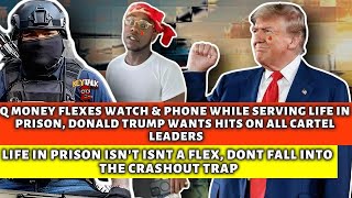 Life in Prison but still Flexing! Q Money + Donald Trump want LiST OF CARTEL LEADER & HITS ON THEM