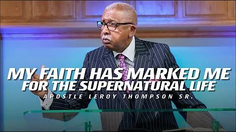 My Faith Has Marked Me For The Supernatural Life | Apostle Leroy Thompson Sr.